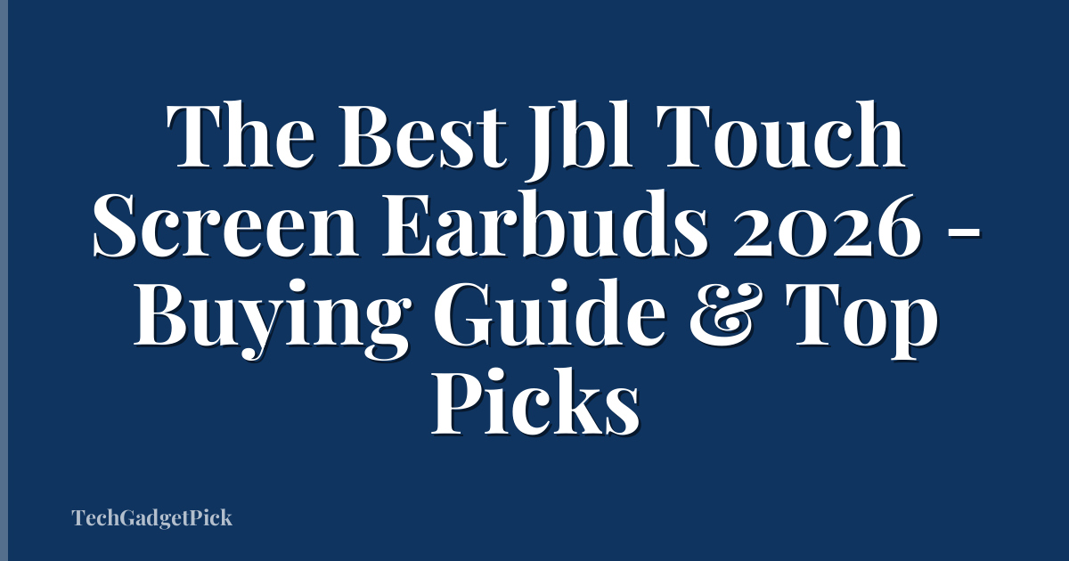 The Best Jbl Touch Screen Earbuds 2026 - Buying Guide & Top Picks