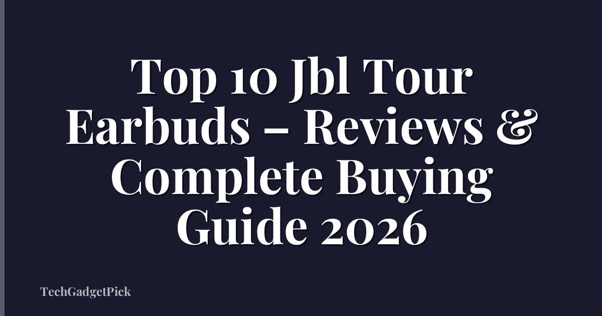 Top 10 Jbl Tour Earbuds – Reviews & Complete Buying Guide 2026