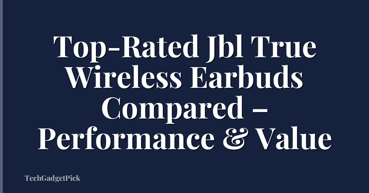 Top-Rated Jbl True Wireless Earbuds Compared – Performance & Value