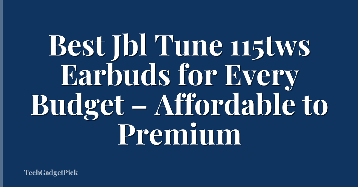 Best Jbl Tune 115tws Earbuds for Every Budget – Affordable to Premium