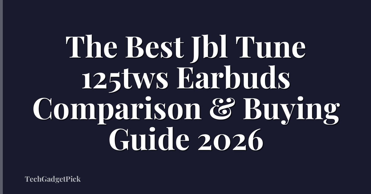 The Best Jbl Tune 125tws Earbuds Comparison & Buying Guide 2026