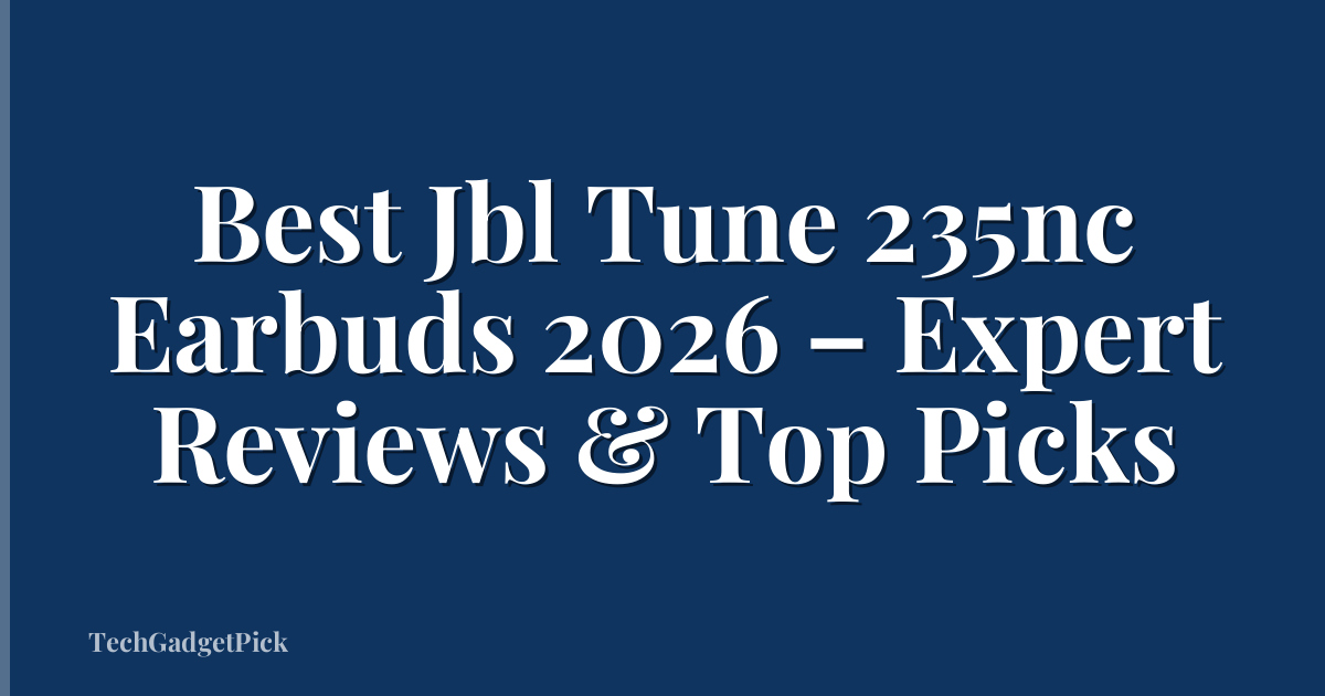 Best Jbl Tune 235nc Earbuds 2026 – Expert Reviews & Top Picks