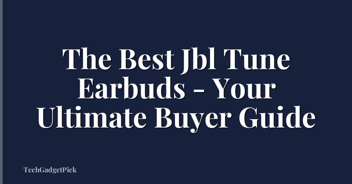 The Best Jbl Tune Earbuds - Your Ultimate Buyer Guide