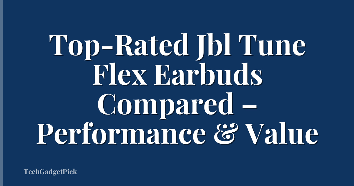 Top-Rated Jbl Tune Flex Earbuds Compared – Performance & Value
