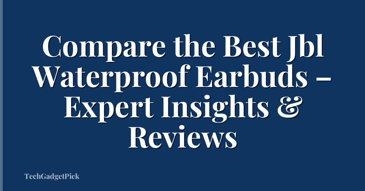 Compare the Best Jbl Waterproof Earbuds – Expert Insights & Reviews