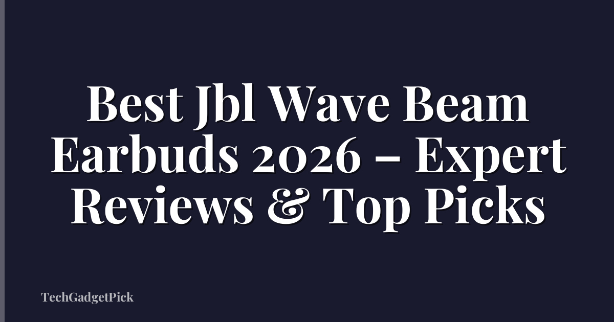 Best Jbl Wave Beam Earbuds 2026 – Expert Reviews & Top Picks