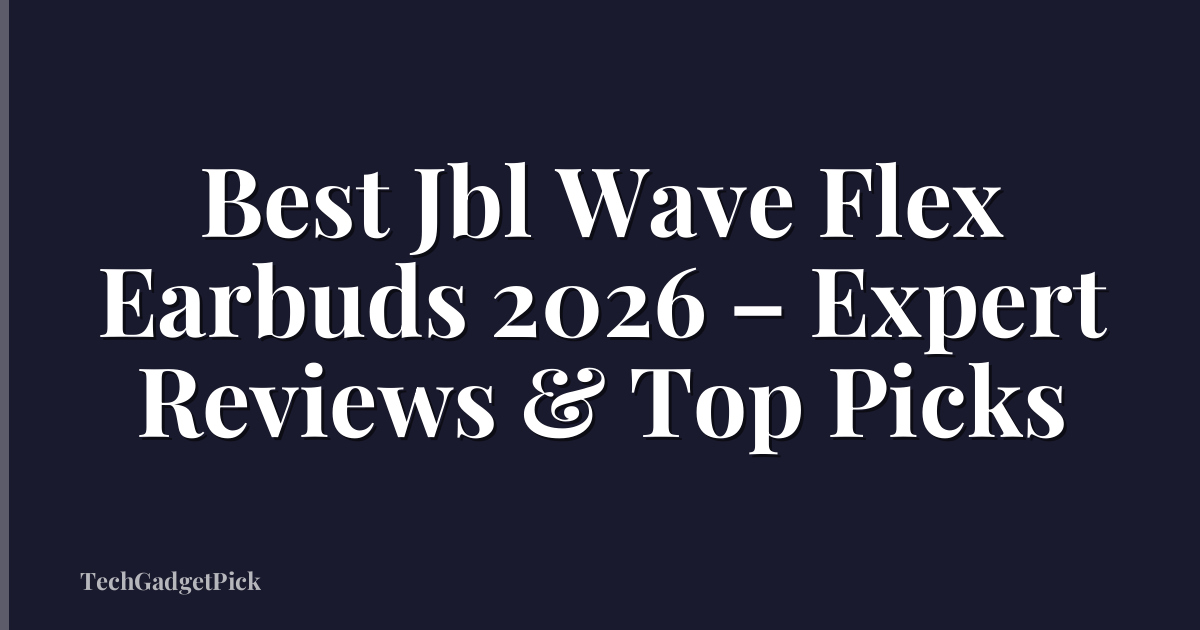 Best Jbl Wave Flex Earbuds 2026 – Expert Reviews & Top Picks