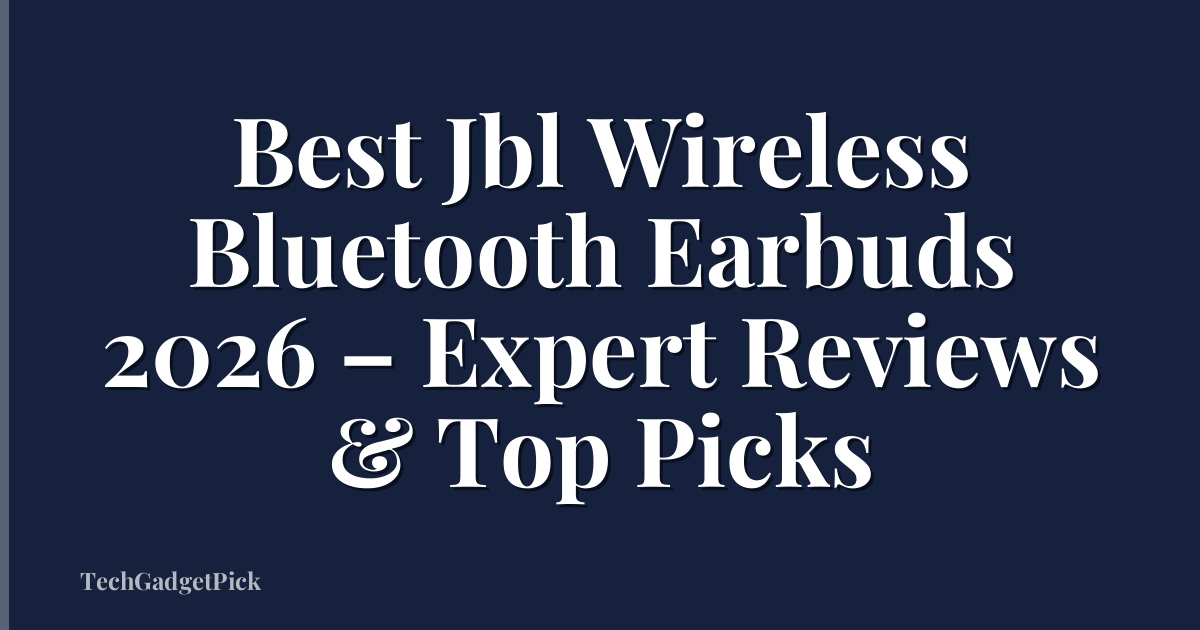 Best Jbl Wireless Bluetooth Earbuds 2026 – Expert Reviews & Top Picks