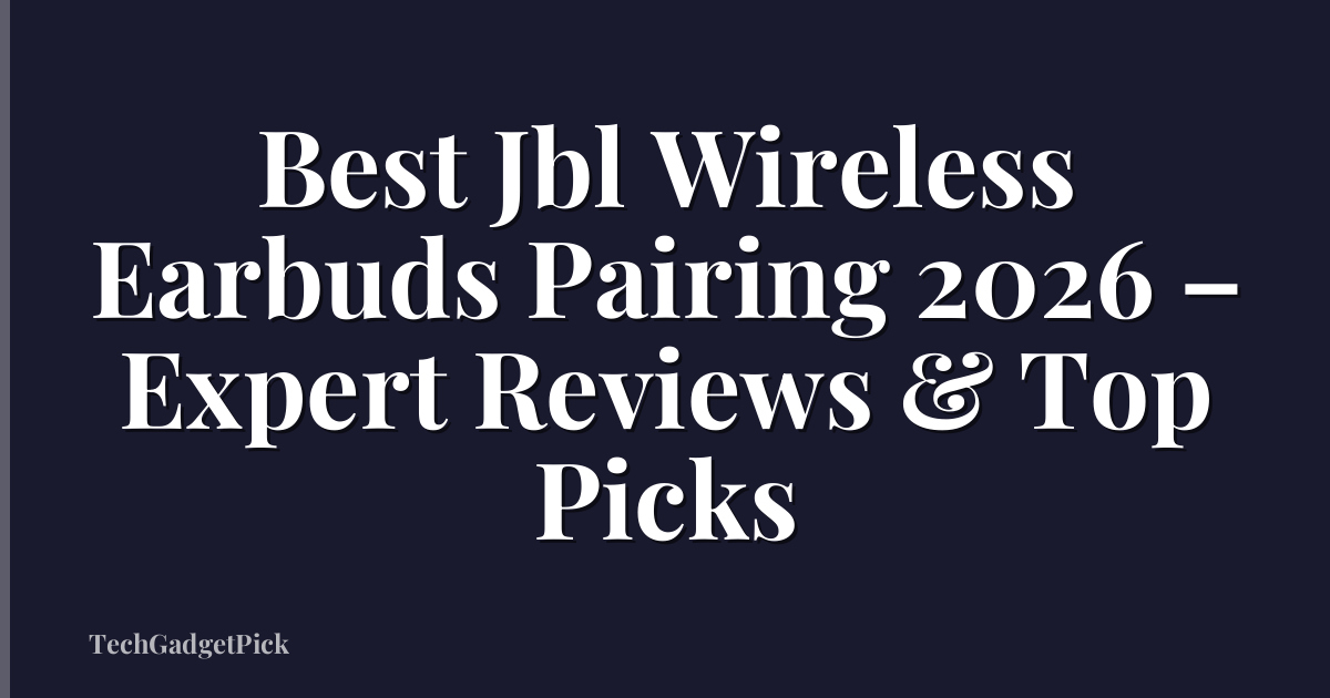 Best Jbl Wireless Earbuds Pairing 2026 – Expert Reviews & Top Picks