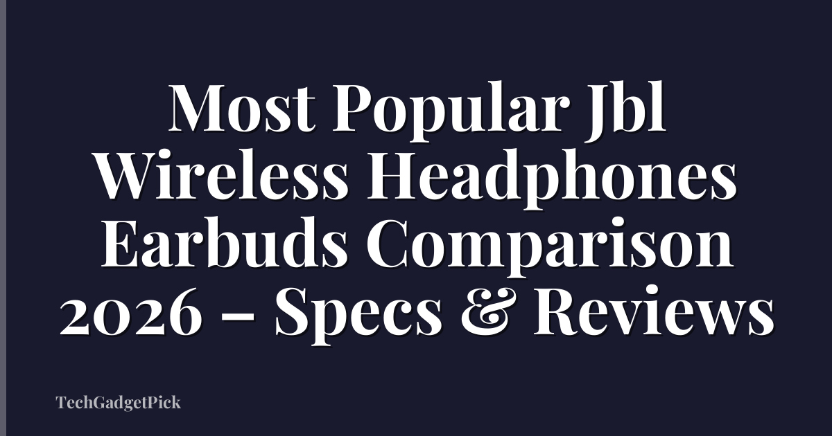 Most Popular Jbl Wireless Headphones Earbuds Comparison 2026 – Specs & Reviews