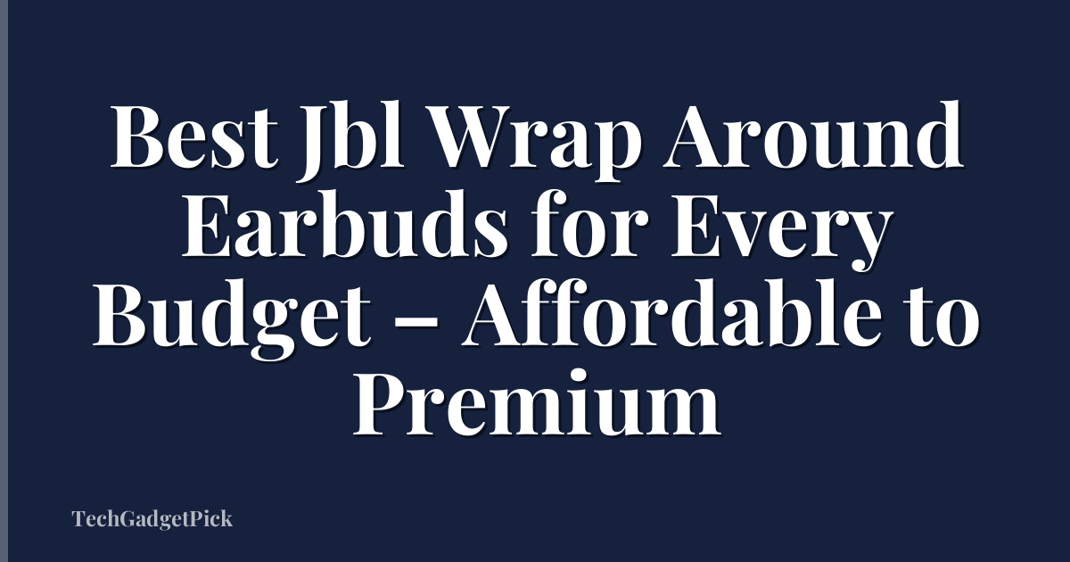 Best Jbl Wrap Around Earbuds for Every Budget – Affordable to Premium