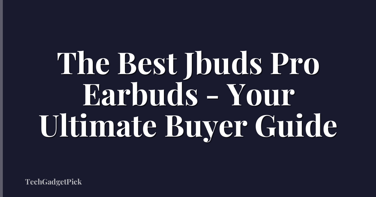 The Best Jbuds Pro Earbuds - Your Ultimate Buyer Guide
