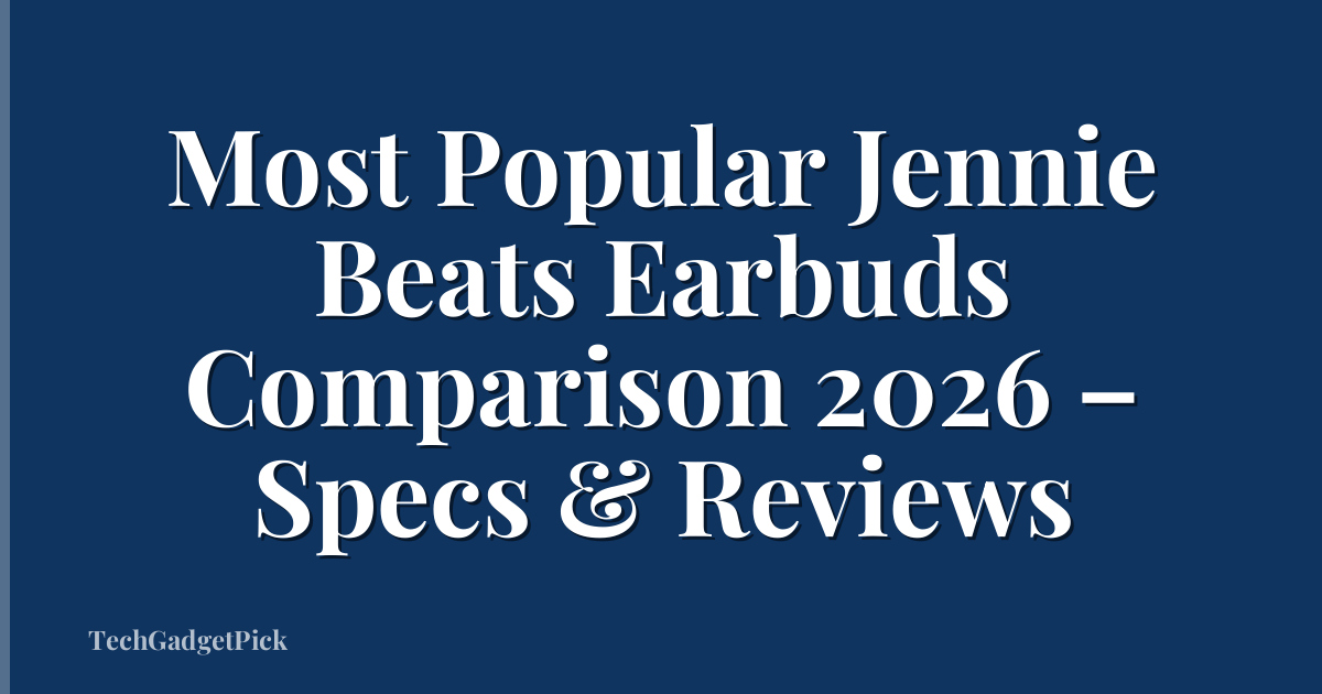 Most Popular Jennie Beats Earbuds Comparison 2026 – Specs & Reviews