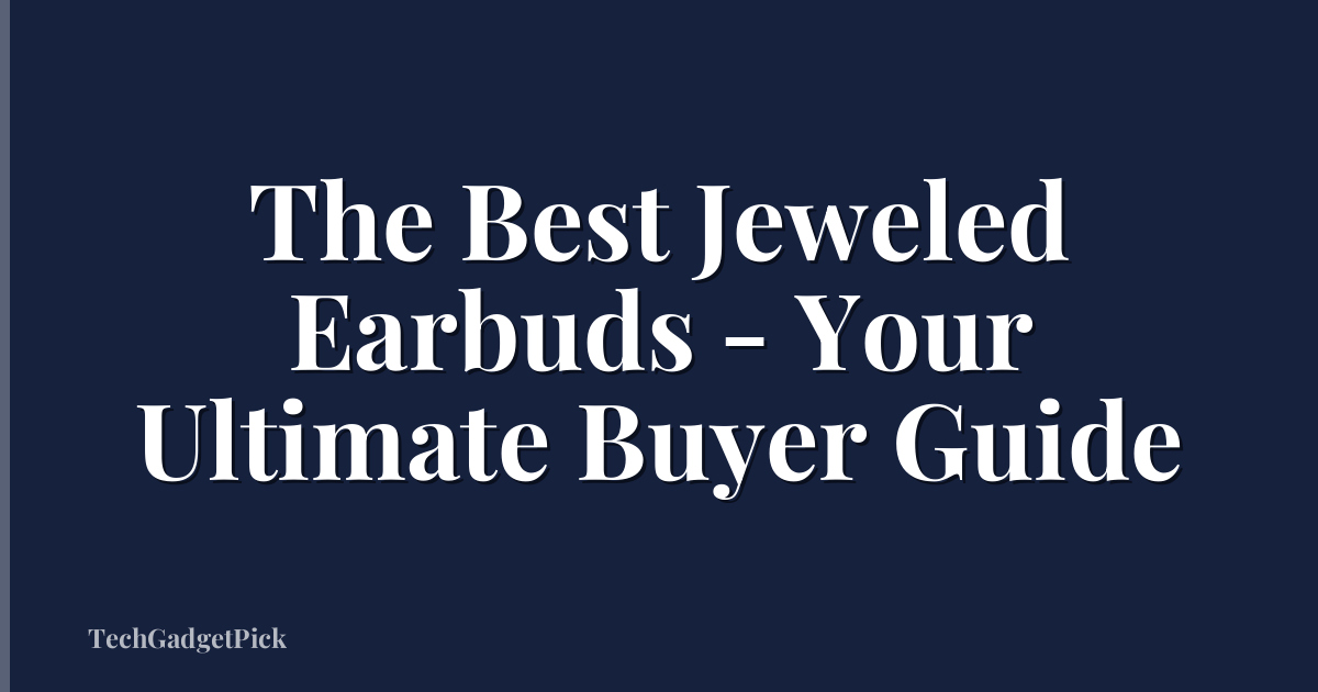 The Best Jeweled Earbuds - Your Ultimate Buyer Guide