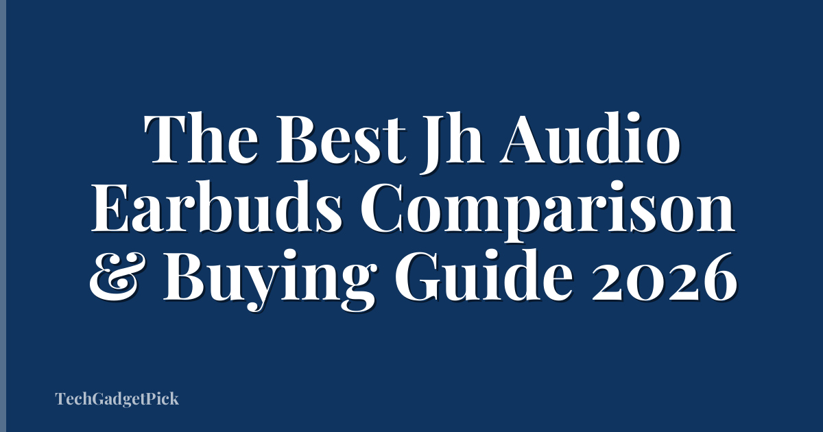 The Best Jh Audio Earbuds Comparison & Buying Guide 2026