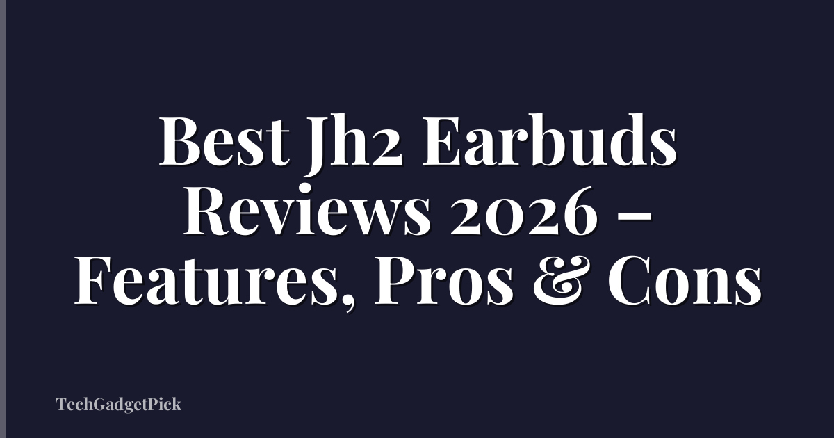 Best Jh2 Earbuds Reviews 2026 – Features, Pros & Cons