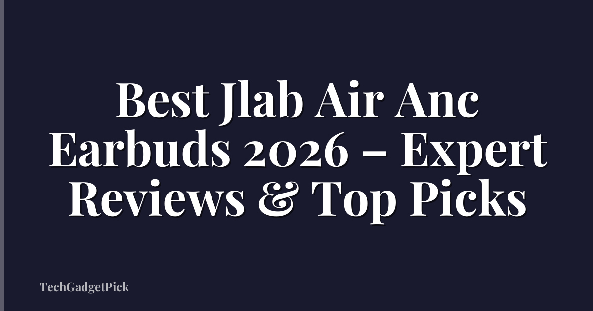 Best Jlab Air Anc Earbuds 2026 – Expert Reviews & Top Picks