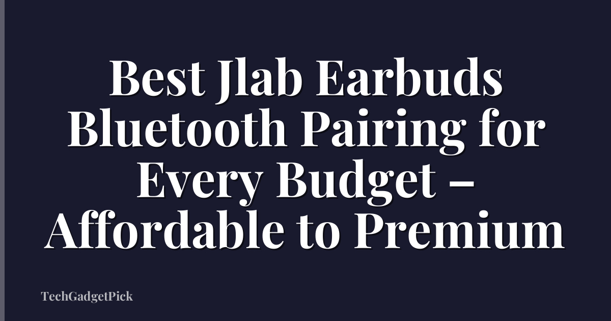 Best Jlab Earbuds Bluetooth Pairing for Every Budget – Affordable to Premium