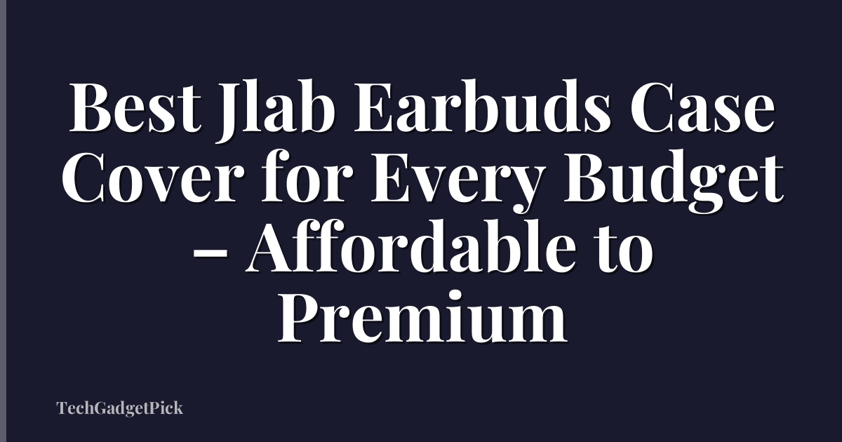 Best Jlab Earbuds Case Cover for Every Budget – Affordable to Premium
