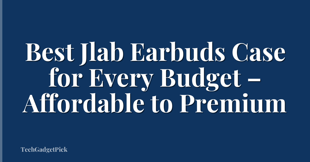 Best Jlab Earbuds Case for Every Budget – Affordable to Premium