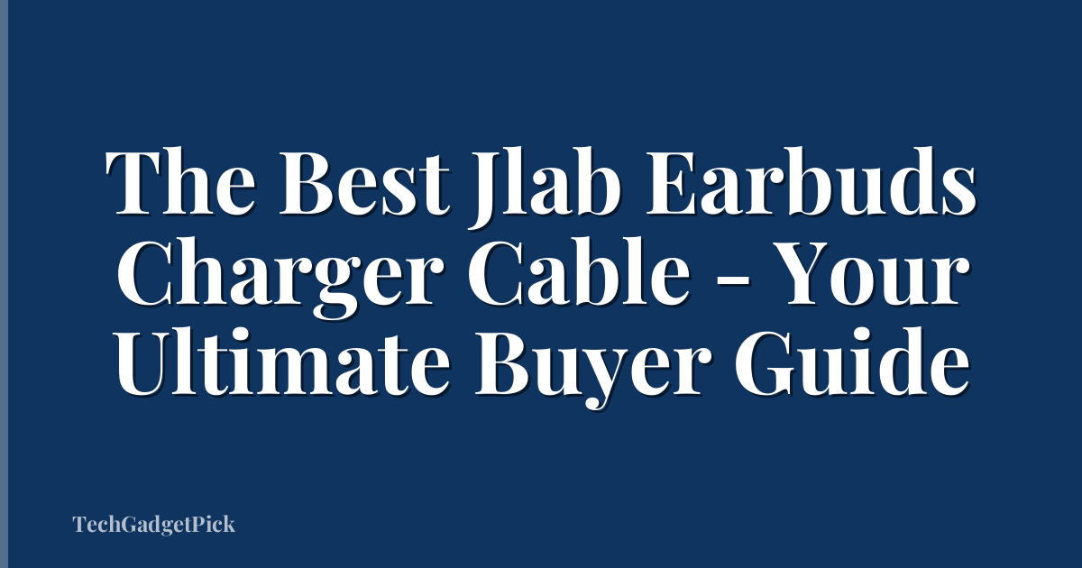 The Best Jlab Earbuds Charger Cable - Your Ultimate Buyer Guide
