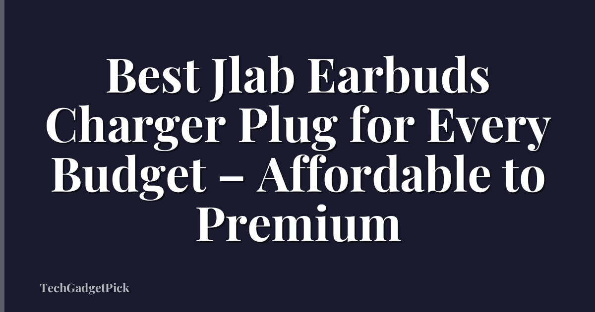 Best Jlab Earbuds Charger Plug for Every Budget – Affordable to Premium