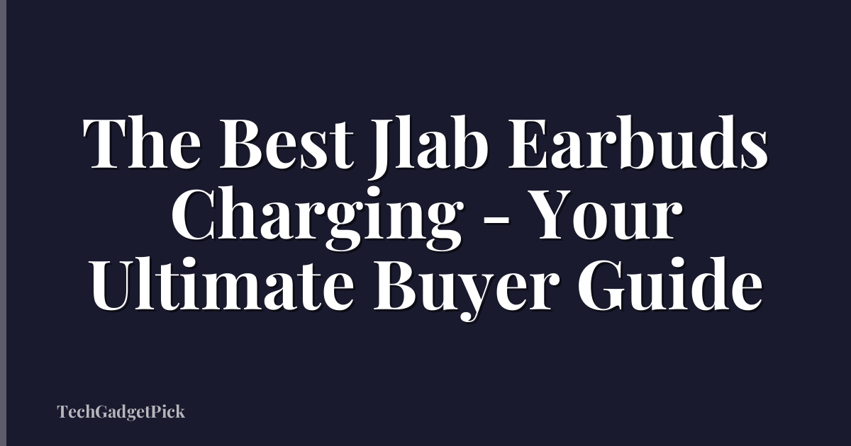 The Best Jlab Earbuds Charging - Your Ultimate Buyer Guide