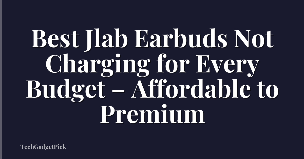Best Jlab Earbuds Not Charging for Every Budget – Affordable to Premium