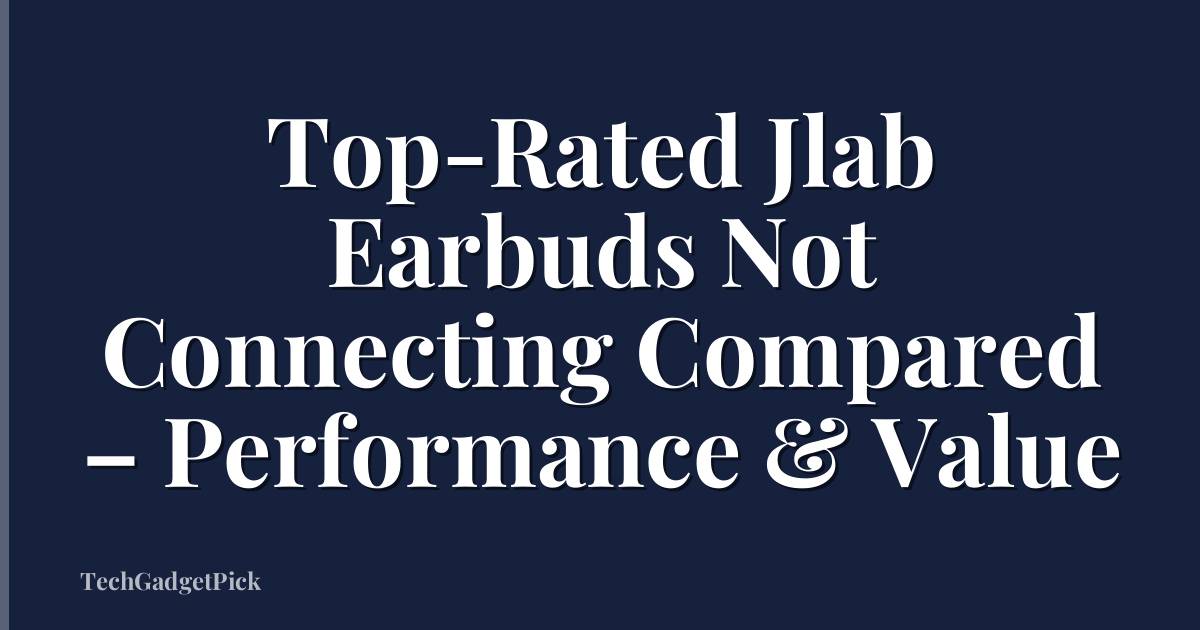 Top-Rated Jlab Earbuds Not Connecting Compared – Performance & Value
