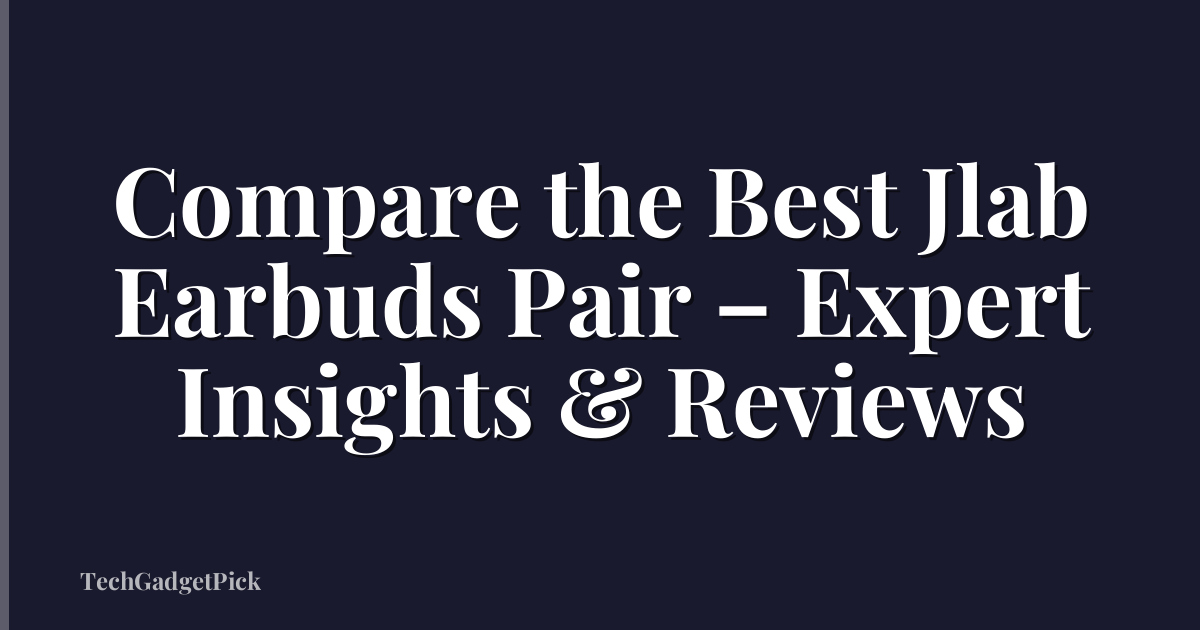Compare the Best Jlab Earbuds Pair – Expert Insights & Reviews