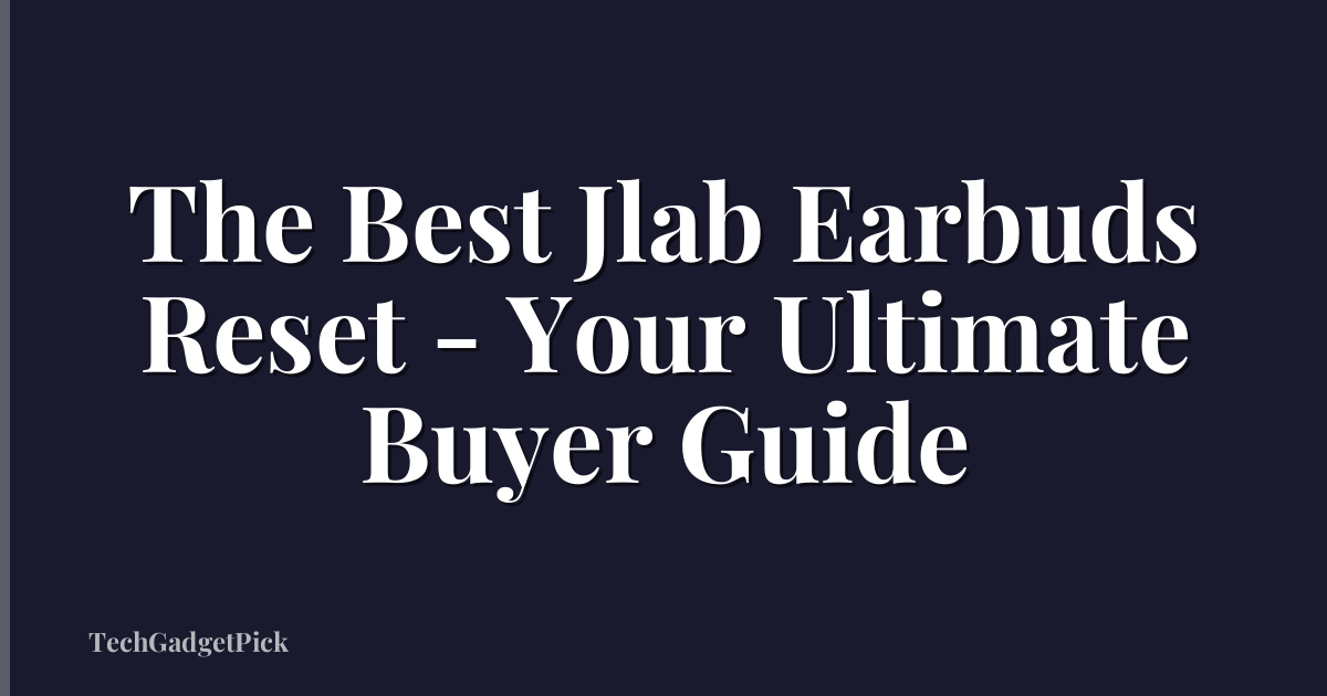The Best Jlab Earbuds Reset - Your Ultimate Buyer Guide
