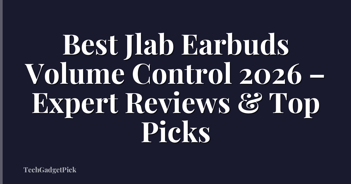 Best Jlab Earbuds Volume Control 2026 – Expert Reviews & Top Picks