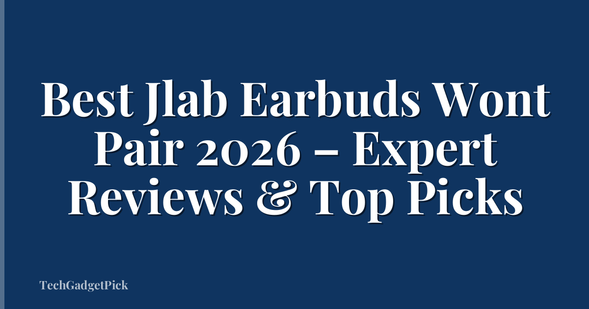 Best Jlab Earbuds Wont Pair 2026 – Expert Reviews & Top Picks