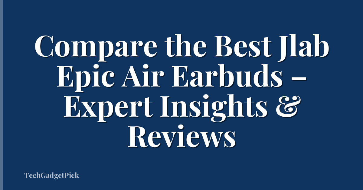 Compare the Best Jlab Epic Air Earbuds – Expert Insights & Reviews