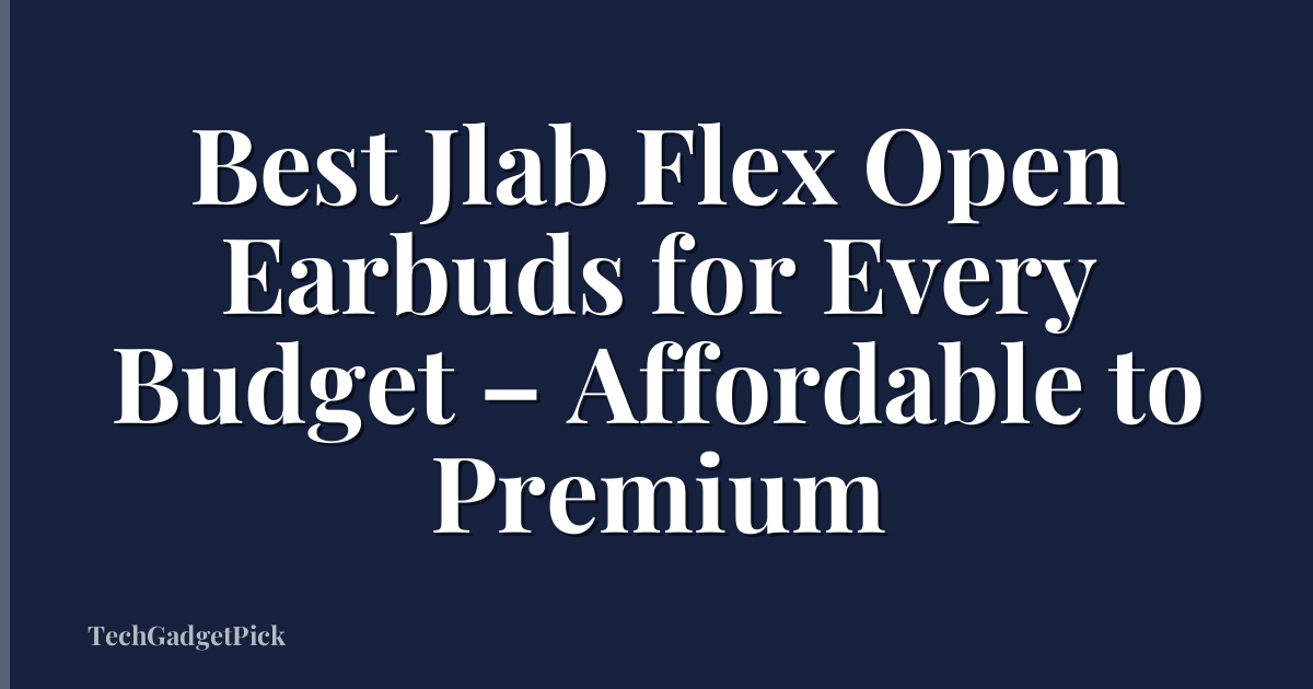 Best Jlab Flex Open Earbuds for Every Budget – Affordable to Premium