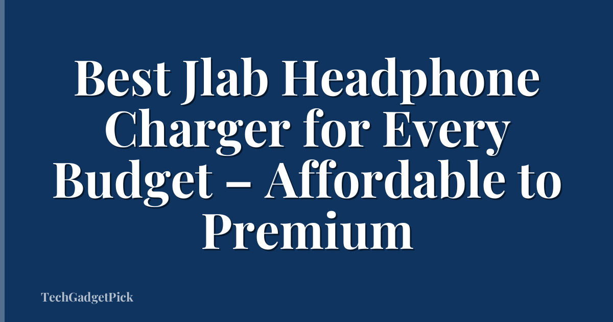 Best Jlab Headphone Charger for Every Budget – Affordable to Premium