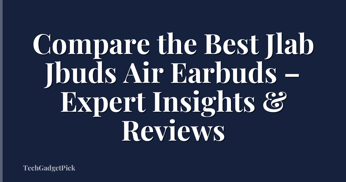 Compare the Best Jlab Jbuds Air Earbuds – Expert Insights & Reviews