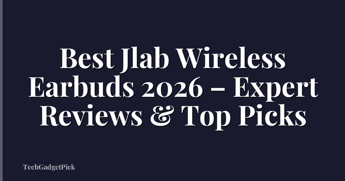 Best Jlab Wireless Earbuds 2026 – Expert Reviews & Top Picks