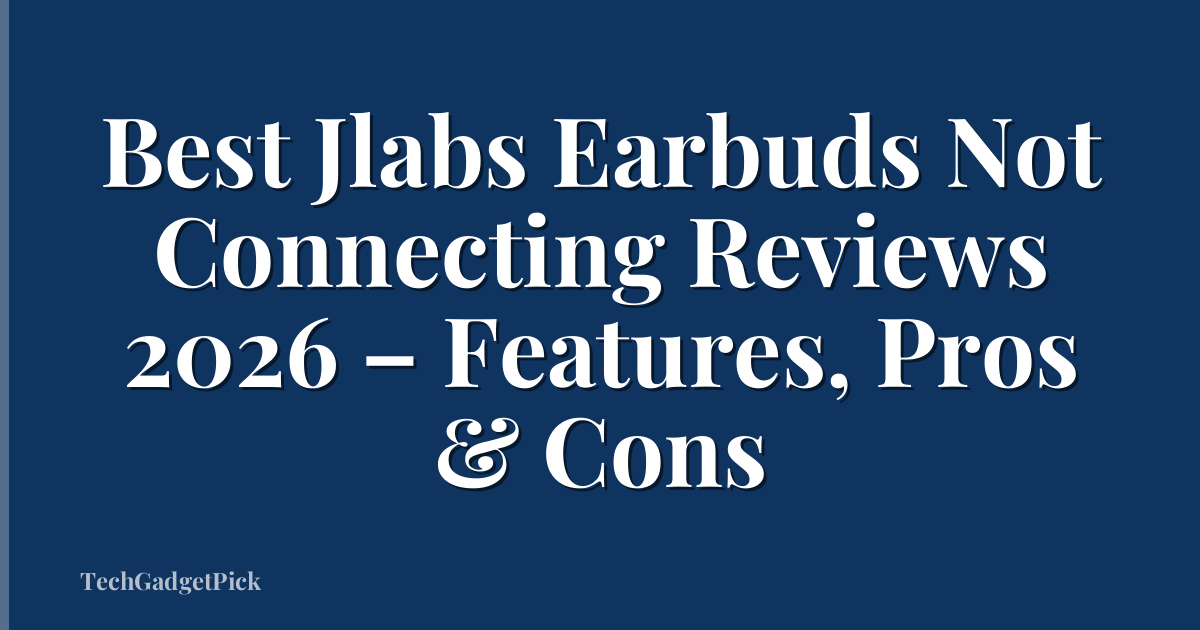 Best Jlabs Earbuds Not Connecting Reviews 2026 – Features, Pros & Cons