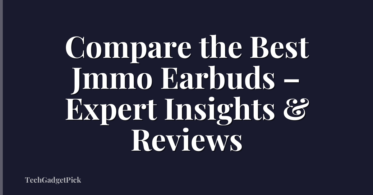 Compare the Best Jmmo Earbuds – Expert Insights & Reviews
