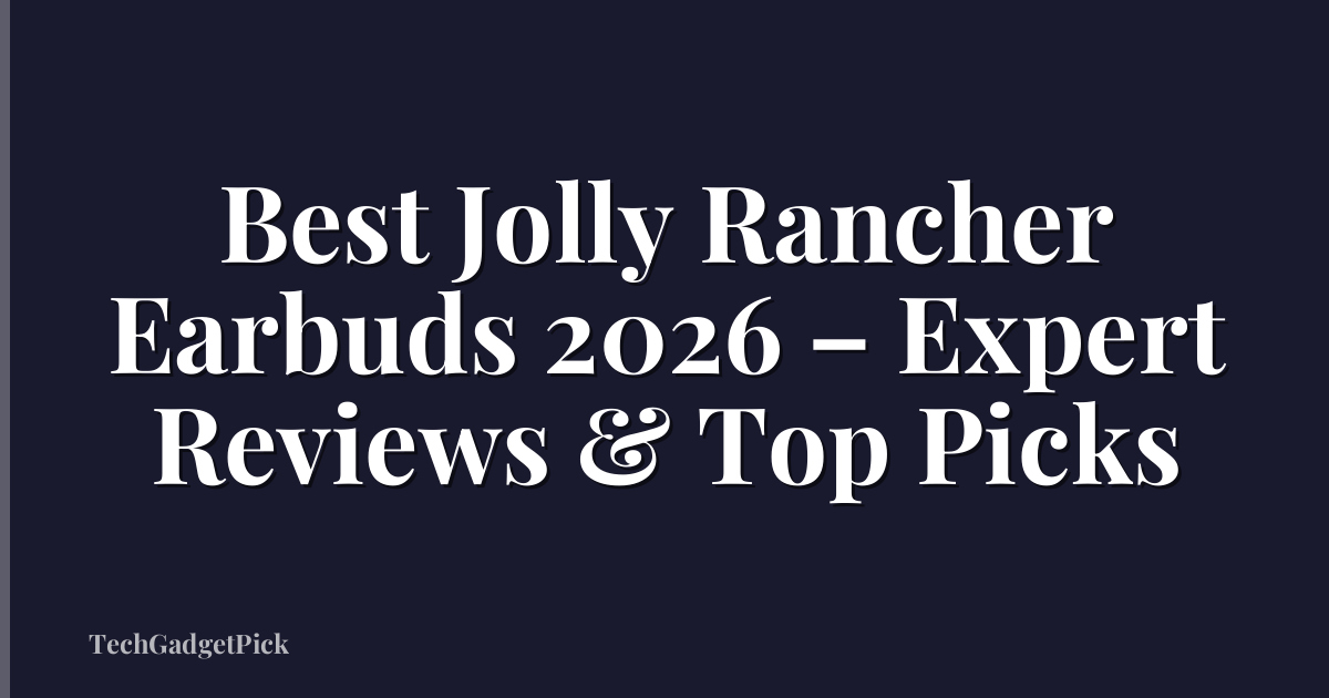 Best Jolly Rancher Earbuds 2026 – Expert Reviews & Top Picks