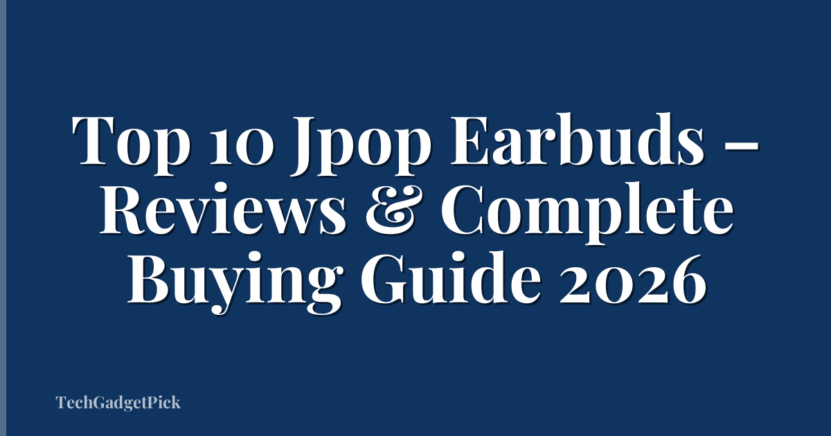 Top 10 Jpop Earbuds – Reviews & Complete Buying Guide 2026