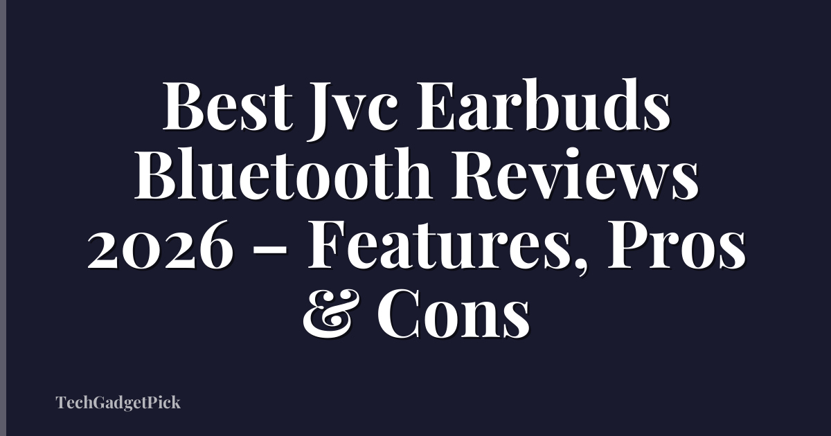 Best Jvc Earbuds Bluetooth Reviews 2026 – Features, Pros & Cons