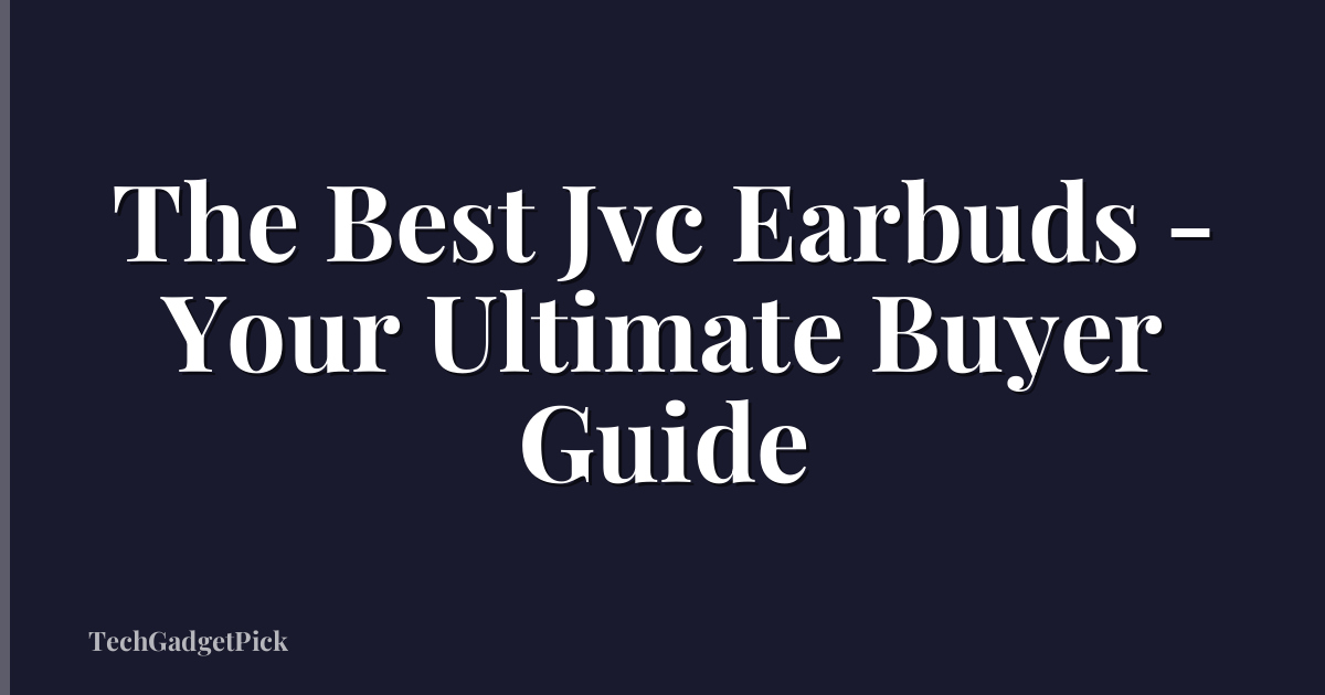 The Best Jvc Earbuds - Your Ultimate Buyer Guide