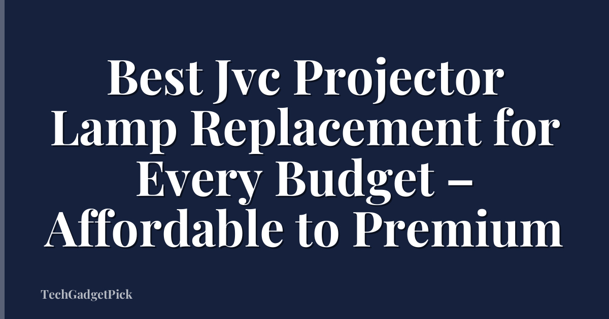 Best Jvc Projector Lamp Replacement for Every Budget – Affordable to Premium