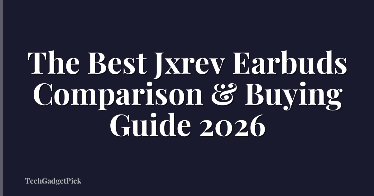 The Best Jxrev Earbuds Comparison & Buying Guide 2026
