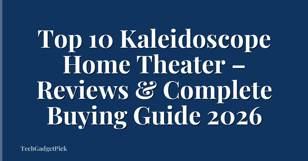 Top 10 Kaleidoscope Home Theater – Reviews & Complete Buying Guide 2026