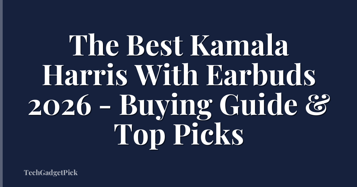 The Best Kamala Harris With Earbuds 2026 - Buying Guide & Top Picks