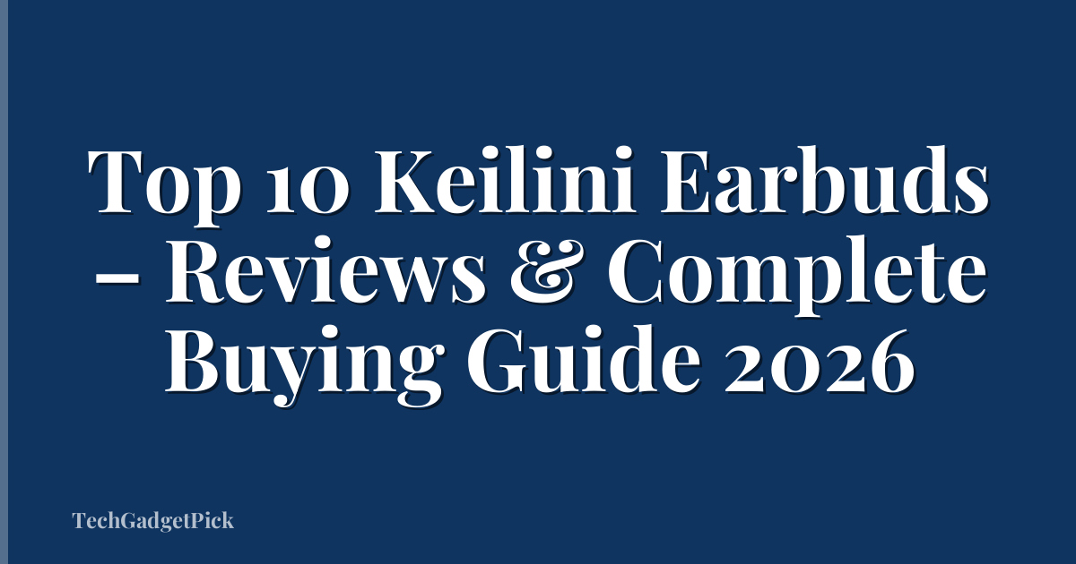 Top 10 Keilini Earbuds – Reviews & Complete Buying Guide 2026