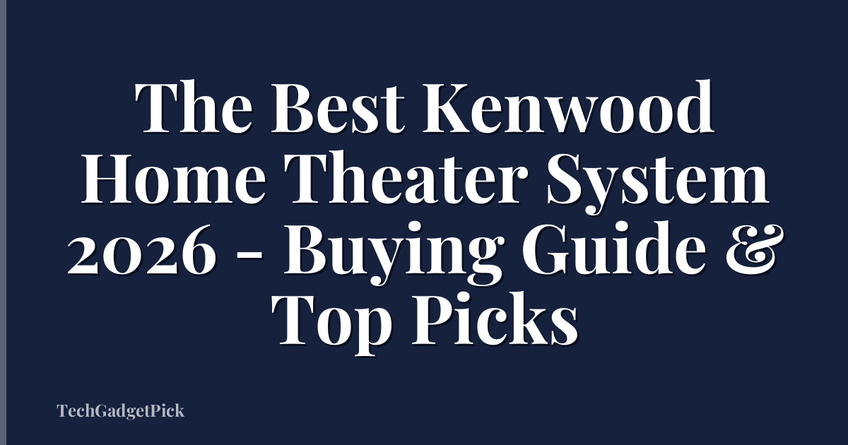 The Best Kenwood Home Theater System 2026 - Buying Guide & Top Picks